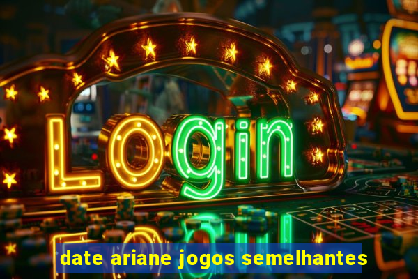 date ariane jogos semelhantes